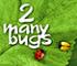 Click here & Play to Two Many Bugs the online game !